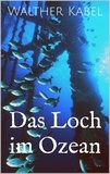 Walther Kabel - Das Loch im Ozean.
