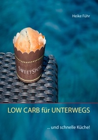 Heike Führ - LOW CARB für UNTERWEGS - ... und schnelle Küche!.