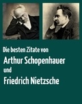 Arthur Schopenhauer et Friedrich Nietzsche - Die besten Zitate von Arthur Schopenhauer und Friedrich Nietzsche - Die schönsten und witzigsten Aphorismen über das Glück, das Leben und die Menschen.
