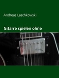 Andreas Laschkowski - Gitarre spielen ohne Noten.