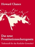 Howard Chance et Marcus Heinbach - Das neue Prostitutionsschutzgesetz - Todesstoß für das Rotlicht-Gewerbe?.