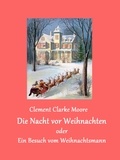 Clement Clarke Moore - Die Nacht vor Weihnachten - oder Ein Besuch vom Weihnachtsmann.