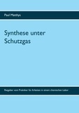 Paul Matthys et Kurt Matthys - Synthese unter Schutzgas - Ratgeber vom Praktiker für Arbeiten in einem chemischen Labor.