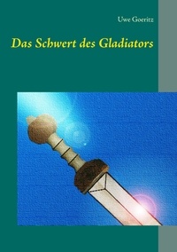 Uwe Goeritz - Das Schwert des Gladiators.