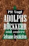 Pit Vogt - Adolphs Rückkehr - Und andere seltsame Geschichten.