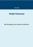 Klaus Becker - Modell Universum - Wie Kosmologen unser Universum modellieren.