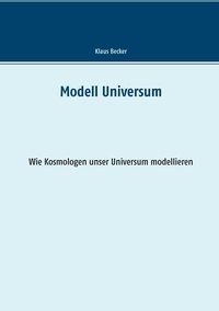 Klaus Becker - Modell Universum - Wie Kosmologen unser Universum modellieren.