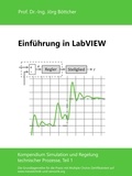 Jörg Böttcher - Einführung in LabVIEW - Kompendium Simulation und Regelung technischer Prozesse, Teil 1.