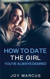 Joy Marcus - How to Date the Girl You've Always Desired.