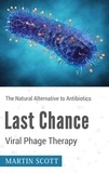 Martin Scott - Last Chance Viral Phage Therapy - The Natural Alternative to Antibiotics.
