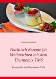 Clarissa Meinhardt - Nachtisch Rezepte für Weihnachten mit dem Thermomix TM5 - Rezepte für den Thermomix TM5.