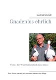 Manfred Schmidt - Gnadenlos ehrlich – Wenn die Wahrheit einfach raus muss - Short Stories aus dem ganz normalen Wahnsinn des Altags.