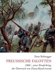 Peter Rohregger - Preußische Falotten - 1866 - jener Bruderkrieg, der Österreich von Deutschland trennte.