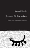 Konrad Heyde - Letzte Bibliotheken - Reflexe eines schwindenden Zeitalters.