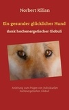 Norbert Kilian - Ein gesunder glücklicher Hund dank hochenergetischer Globuli - Anleitung zum Prägen von individuellen hochenergetischen Globuli.