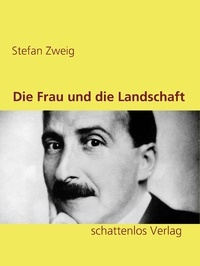Stefan Zweig - Die Frau und die Landschaft - Eine erotische Erzählung.