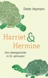 Dieter Heymann - Harriet und Hermine - Eine Lebensgeschichte im 20. Jahrhundert.