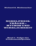 Richard A. Huthmacher - Nobelpreisträger - Mythos und Wirklichkeit. Band 1 - Träger des Friedensnobelpreises.