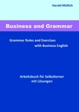 Harald Müllich - Business and Grammar - Grammar Rules and Exercises with Business English - Arbeitsbuch zum Selbstlernen mit Lösungen.