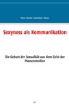 Hans-Martin Schönherr-Mann - Sexyness als Kommunikation - Die Geburt der Sexualität aus dem Geist der Massenmedien.