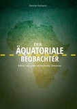 Denise Kottwitz - Der äquatoriale Beobachter - Kleine und große afrikanische Abenteuer.