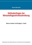 Michael Weischede - Methodenfragen der Wirtschaftsgeschichtsschreibung - Werner Sombart und Douglass C. North.