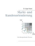 Jürgen Kaack - Markt- und Kundenorientierung - Ein übergreifender Prozess.