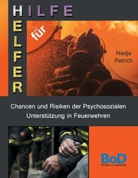 Nadja Petrich - Chancen und Risiken der Psychosozialen Unterstützung in Feuerwehren - Hilfe für Helfer.