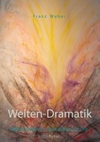 Franz Weber - Welten-Dramatik - Erkenntnishilfen in apokalyptischer Zeit.