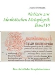 Marco Bormann - Notizen zur Idealistischen Metaphysik VI - Band VI - Der christliche Neuplatonismus.