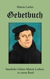 Martin Luther - Gebetbuch - Sämtliche Gebete Martin Luthers in einem Band.