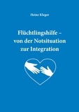 Heinz Kleger et Wetzel Daniel - Flüchtlingshilfe - von der Notsituation zur Integration.
