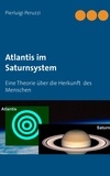 Pierluigi Peruzzi - Atlantis im Saturnsystem - Eine Theorie über die Herkunft  des Menschen.