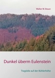 Walter W. Braun - Dunkel überm Eulenstein - Tragödie auf der Bühlerhöhe.