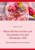 Claudia Leistmann - Kleine Kuchen im Glas zum Verschenken mit dem Thermomix TM5 - Kleine Geschenke aus dem Thermomix.