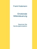 Frank Kralemann - Emotionale Willensteuerung - Gewinnen Sie Handlungskompetenz.