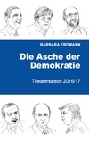 Barbara Erdmann - Die Asche der Demokratie - Theatersaison 2016/17.