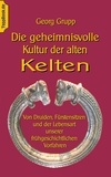 Klaus-Dieter Sedlacek et Georg Grupp - Die geheimnisvolle Kultur der alten Kelten - Von Druiden, Fürstensitzen und der Lebensart unserer frühgeschichtlichen Vorfahren.