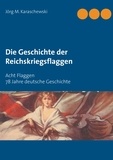 Jörg M. Karaschewski - Die Geschichte der Reichskriegsflaggen.