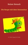 Reiner Bonack - Die Raupe mit dem Sonnenhut - 111 Mini-Sagas für Kinder.