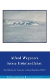 Alfred Wegener et Ernst Sorge - Alfred Wegeners letzte Grönlandfahrt - Die Erlebnisse der deutschen Grönland-Expedition 1930/31.