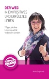 Nicole Engelhardt - Der Weg in ein positives und erfülltes Leben - 7 Tipps, die Ihre Lebensqualität verbessern werden.