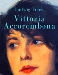 Ludwig Tieck - Vittoria Accorombona - Romanbiografie von Ludwig Tieck.