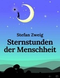 Stefan Zweig - Sternstunden der Menschheit - Vollständig überarbeitete Ausgabe mit neuer Rechtschreibung.