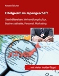 Kerstin Teicher - Erfolgreich im Japangeschäft - Geschäftsreisen, Verhandlungskultur, Businessetikette, Personal, Marketing.