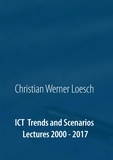 Christian Werner Loesch et Gerhard Chroust - ICT Trends and Scenarios - Lectures 2000 - 2017.