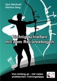 Martina Berg et Bert Mehlhaff - Richtig schießen mit dem Recurvebogen - Von Anfang an. Mit vielen praktischen Trainingstipps.
