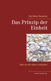 Karl-Heinz Rauscher - Das Prinzip der Einheit - Alles ist mit allem verbunden.