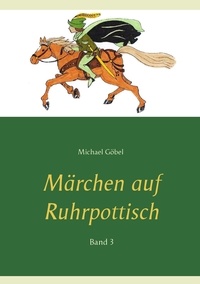 Michael Göbel et Manuela Göbel - Märchen auf Ruhrpottisch - Band 3.