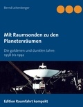 Bernd Leitenberger - Mit Raumsonden zu den Planetenräumen - Die goldenen und dunklen Jahre: 1958 bis 1992.